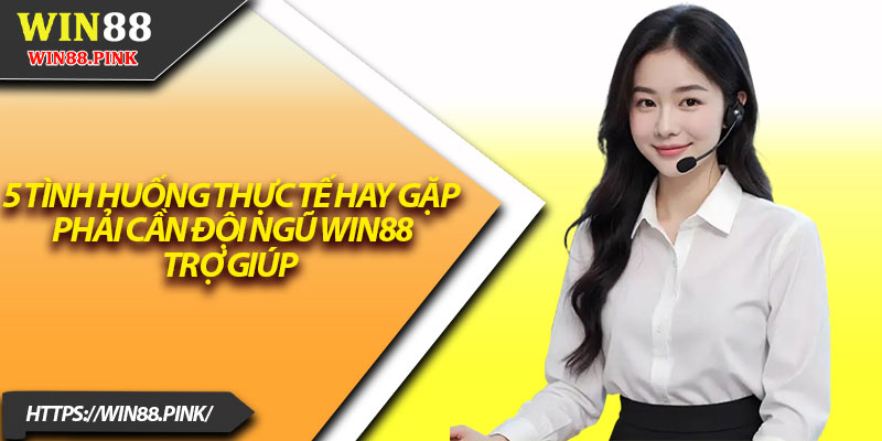 Liên Hệ Win88 – Hỗ Trợ Người Chơi Mọi Lúc, Mọi Nơi 1 5 tình huống thực tế hay gặp phải cần đội ngũ Win88 trợ giúp