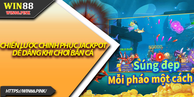Bắn Cá Nổ Hũ – Khám Phá Sức Hút Jackpot Triệu Đô 4 Chiến lược chinh phục Jackpot dễ dàng khi chơi bắn cá