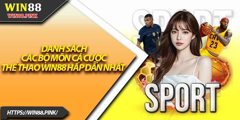 Thể Thao Win88 – Địa Điểm Cá Cược Đình Đám Hàng Đầu 2 Danh sách các bộ môn cá cược thể thao Win88 hấp dẫn nhất