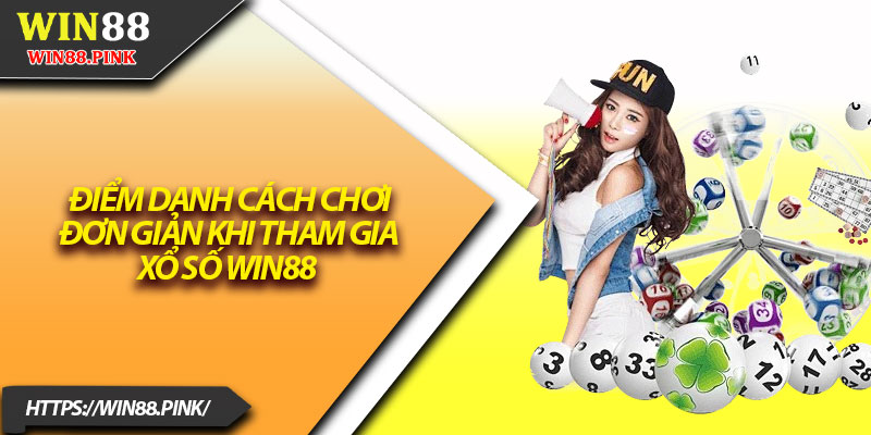 Xổ Số Win88 – Thử Vận May Với Giải Thưởng Cực Khủng 3 Điểm danh cách chơi đơn giản khi tham gia xổ số Win88