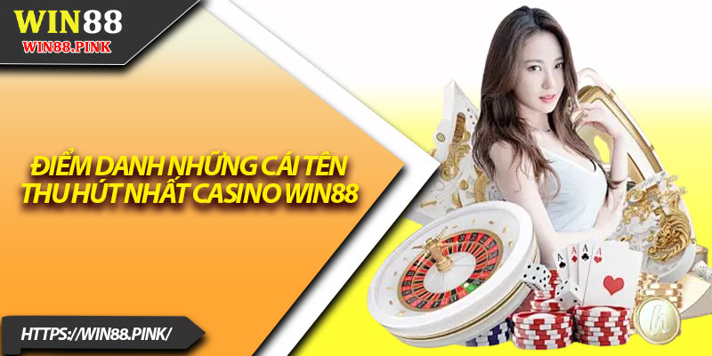 Casino Win88 – Nơi Hội Tụ Game Đỉnh Cao Và Ưu Đãi Lớn 3 Điểm danh những cái tên thu hút nhất Casino Win88