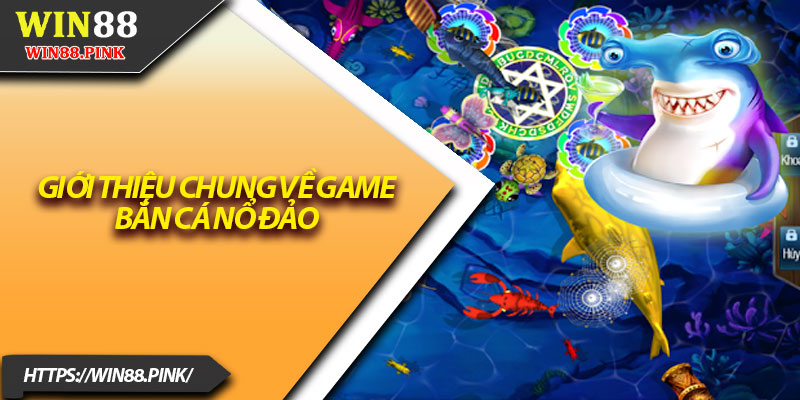 Bắn Cá Nổ Đảo – Bí Quyết Chơi Hiệu Quả Năm 2025 2 Giới thiệu chung về game bắn cá nổ đảo