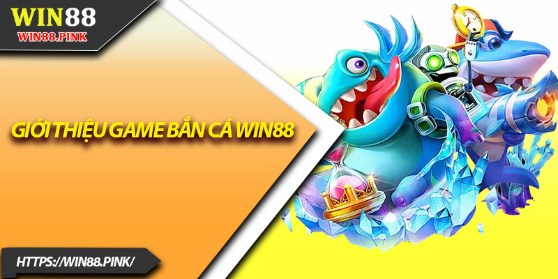 Bắn Cá Win88 – Giải Trí Dễ Chơi, Tiền Thưởng Cực Khủng 1 Giới thiệu game bắn cá Win88