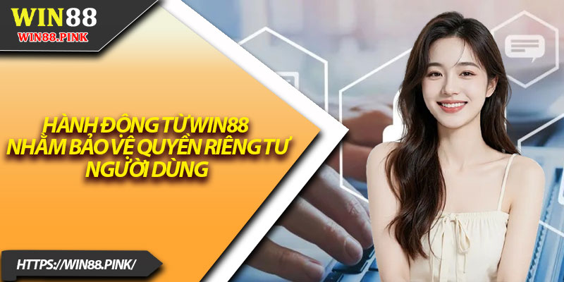Quyền Riêng Tư Win88 – Cảnh Báo 6 Dấu Hiệu Bị Theo Dõi 2 Hành động từ Win88 nhằm bảo vệ quyền riêng tư người dùng