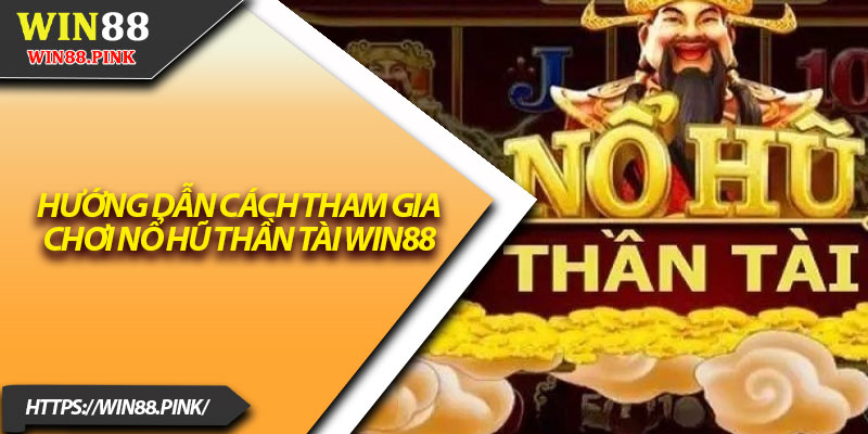 Nổ Hũ Thần Tài – Tin Tức Game Cá Cược Hot Nhất 2025 3 Hướng dẫn cách tham gia chơi nổ hũ thần tài Win88