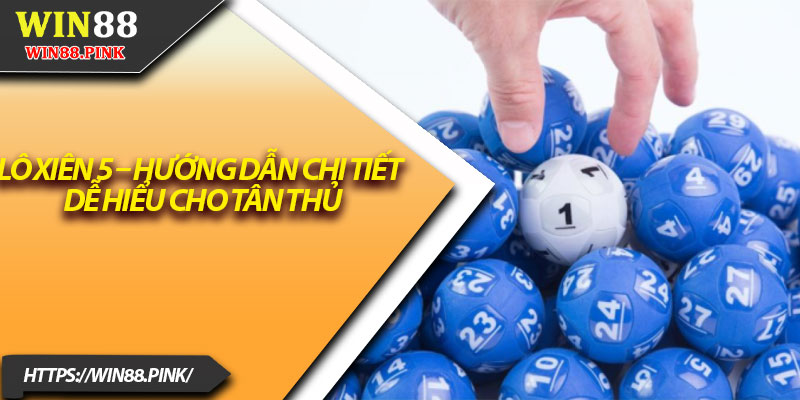 Lô Xiên 5 – Hướng Dẫn Chi Tiết Dễ Hiểu Cho Tân Thủ 9 Lo Xien 5 – Huong Dan Chi Tiet De Hieu Cho Tan Thu