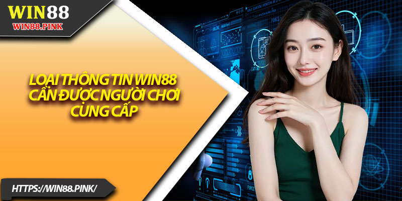 Chính Sách Bảo Mật – Bức Tường Thép Bảo Vệ Win88 2 Loại thông tin Win88 cần được người chơi cung cấp