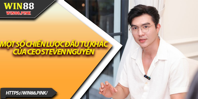 CEO Steven Nguyễn – Dẫn Dắt Đế Chế Cá Cược Vươn Xa 3 Một số chiến lược đầu tư khác của CEO Steven Nguyễn