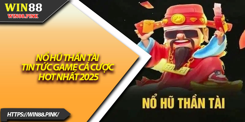 Nổ Hũ Thần Tài – Tin Tức Game Cá Cược Hot Nhất 2025 1 No Hu Than Tai – Tin Tuc Game Ca Cuoc Hot Nhat 2025