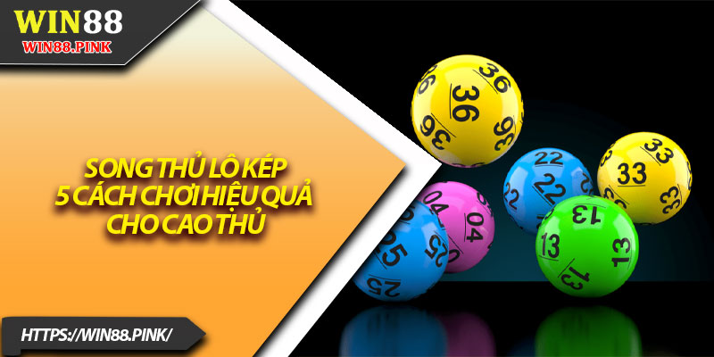 Song Thủ Lô Kép – 5 Cách Chơi Hiệu Quả Cho Cao Thủ 7 Song Thu Lo Kep – 5 Cach Choi Hieu Qua Cho Cao Thu