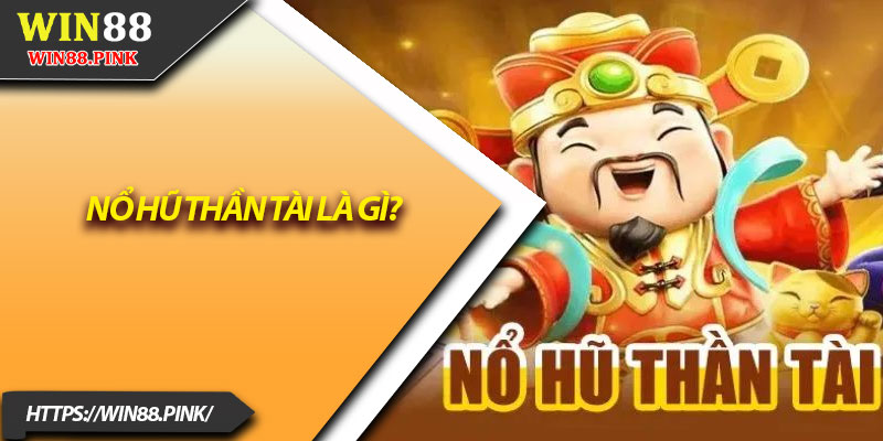 Nổ Hũ Thần Tài – Tin Tức Game Cá Cược Hot Nhất 2025 2 Nổ hũ thần tài là gì?